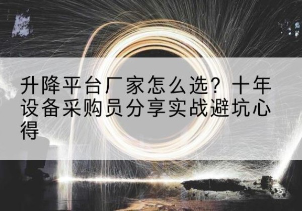金水升降平台厂家-怎么选？十年设备采购员分享实战避坑心得
