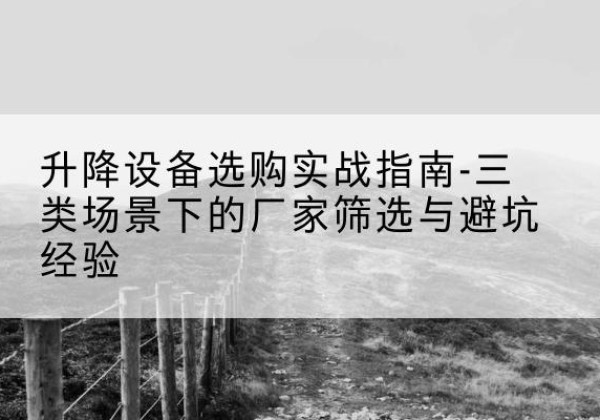 金水移动式升降机厂家推荐-升降设备选购实战指南-三类场景下的厂家筛选与避坑经验