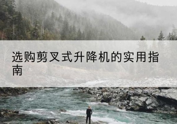 金水剪叉式升降机怎么选-选购剪叉式升降机的实用指南